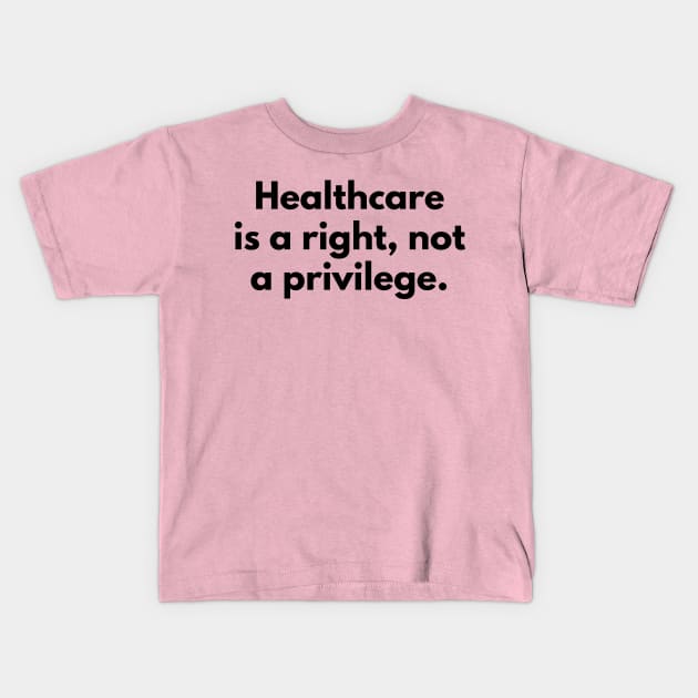 Healthcare is a right, not a privilege Kids T-Shirt by politictees